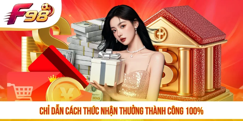 Chỉ dẫn cách thức nhận thưởng thành công 100%