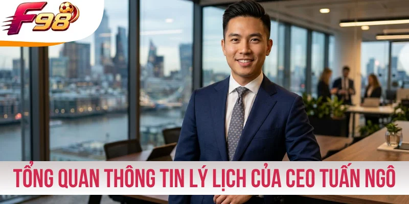 Tổng quan thông tin về lý lịch của CEO Tuấn Ngô